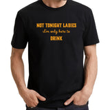 UT NOT TONIGHT LADIES I'M ONLY HERE TO DRINK Alcohol Statement Unisex T-Shirt