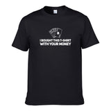 UT I BOUGHT THIS T-SHIRT WITH YOUR MONEY Premium Slogan T-Shirt